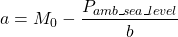 \begin{equation*}   a =  M_0 - \frac {P_{amb\_sea\_level}}{b} \end{equation*}