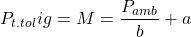 \begin{equation*}   P_{t.tol}ig = M = \frac {P_{amb}}{b} + a \end{equation*}