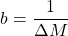 \begin{equation*}   b=\frac {1}{\Delta M} \end{equation*}